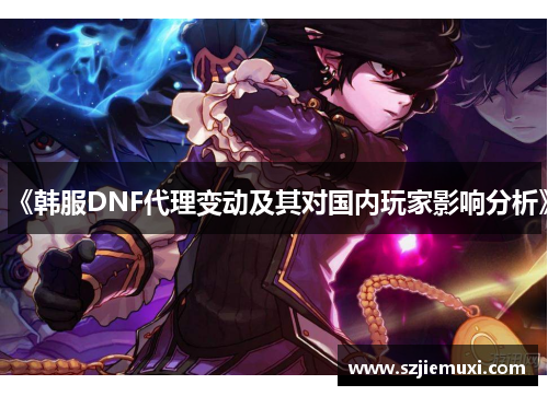 《韩服DNF代理变动及其对国内玩家影响分析》