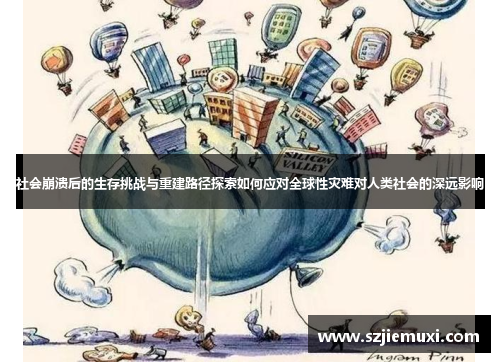 社会崩溃后的生存挑战与重建路径探索如何应对全球性灾难对人类社会的深远影响